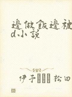 边做饭边被躁bd小说