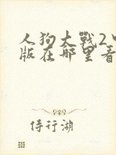 人狗大战2中文版在哪里看