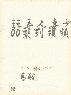 玩弄人妻少妇500系列视频