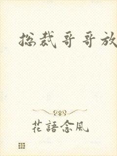 总裁哥哥放过我