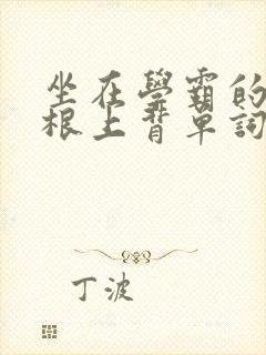 坐在学霸的大紫根上背单词视频