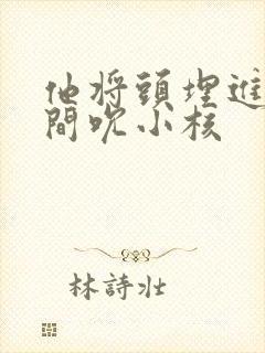 他将头埋进双腿间吮小核