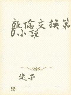 敌伦交换第150小说