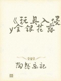 《玩具入侵》by金银花露