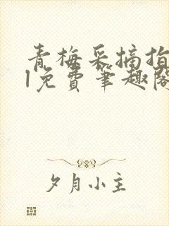 青梅采摘指南gl免费笔趣阁