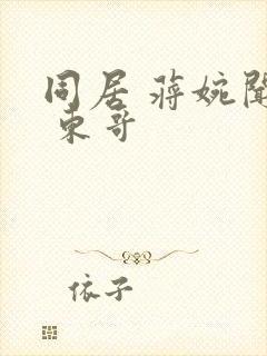 同居 蒋婉闻烬 东哥