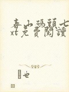 春山码头七弦txt免费阅读笔趣阁