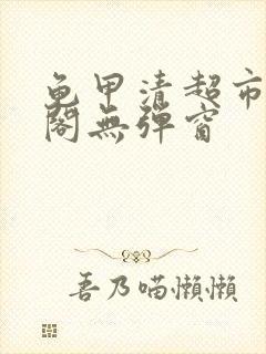 龟甲清超市笔趣阁无弹窗