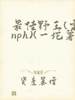 最佳野王(电竞nph)(一坨薯饼)_