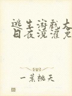 逃生游戏大佬们日夜浇灌免费阅读