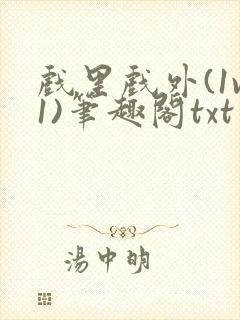 戏里戏外(1v1)笔趣阁txt