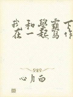 我和学霸下面连在一起写作业小说