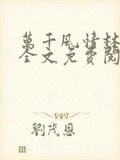 万千风情林小涛全文免费阅读