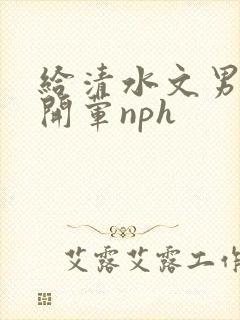 给清水文男主们开荤nph