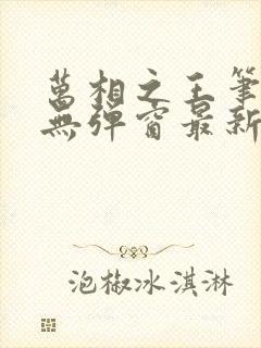 万相之王笔趣阁无弹窗最新章节