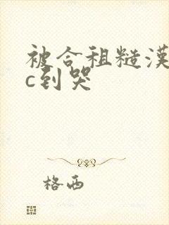 被合租糙汉室友c到哭