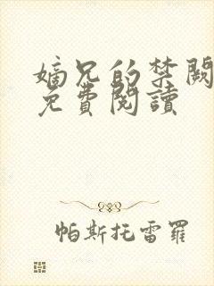 嫡兄的禁阙全文免费阅读