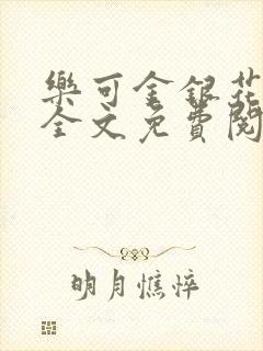 乐可金银花在线全文免费阅读冷门书屋无弹窗