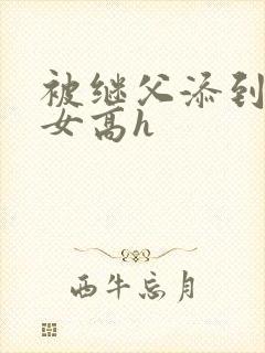 被继父添到哭h女高h