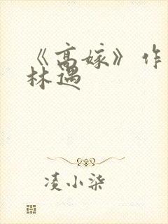 《高嫁》作者:林遇
