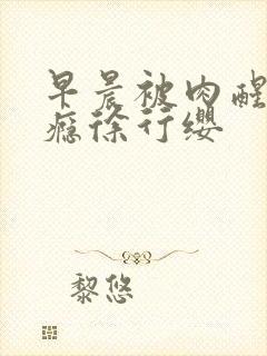 早晨被肉醒h奶瘾徐行缨