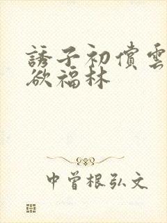 诱子初偿云雨孽欲福林