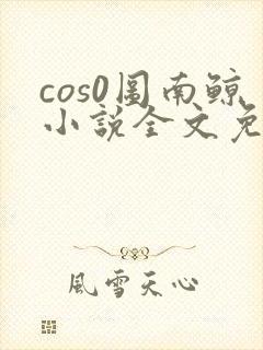cos0图南鲸小说全文免费阅读笔趣阁