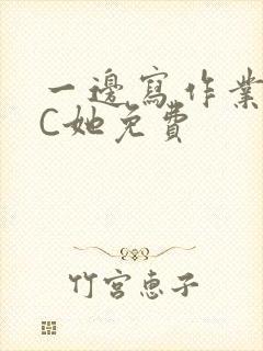 一边写作业一边C她免费