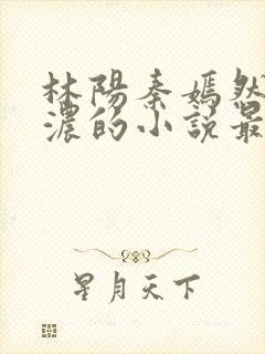 林阳秦嫣然秦墨浓的小说最新