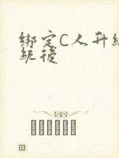 绑定C人升级系统后