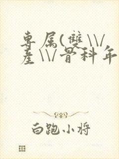 专属(双\\/产\\/骨科年下)纤仟