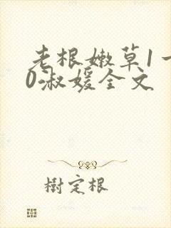 老根嫩草1一40淑媛全文