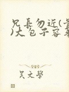 兄长勿近(骨科)大包子容华