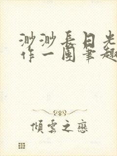 渺渺长日光阴乱作一团笔趣阁光阴似箭