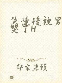 失忆后被男友C哭了H