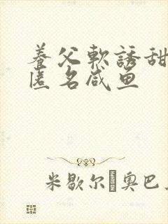 养父软诱甜BY匿名咸鱼