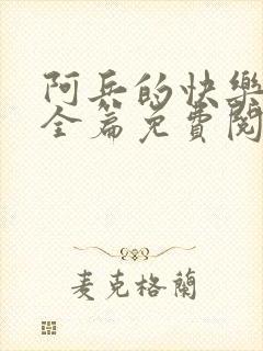 阿兵的快乐生活全篇免费阅读