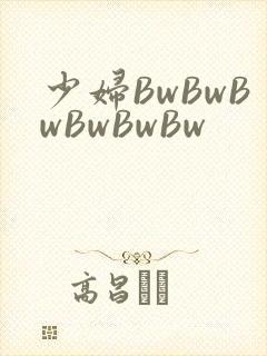 少妇BwBwBwBwBwBw