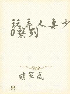 玩弄人妻少妇70系列