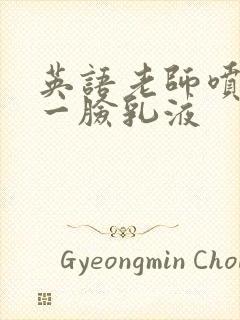 英语老师喷了我一脸乳液