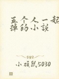 五个人一起会坏掉的小说