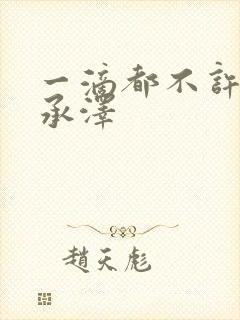 一滴都不许漏魏承泽