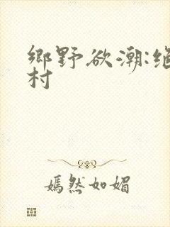 乡野欲潮:绝色村