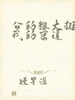 公的粗大挺进了我的密道