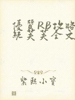 优质RB攻略系统芙芙全文免费