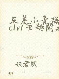 反差小青梅不经c1v1笔趣阁无弹窗