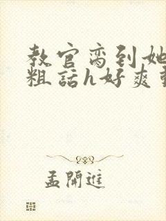 教官脔到她哭h粗话h好爽动漫