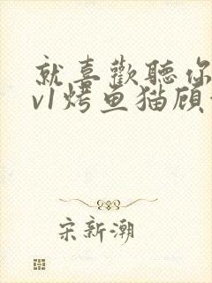 就喜欢听你叫1v1烤鱼猫顾浅浅