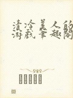 清冷美人的神奇游戏笔趣阁