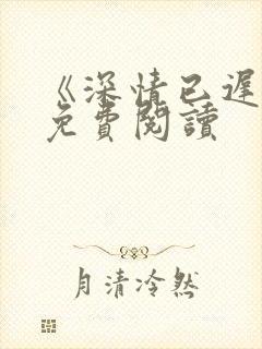 《深情已迟暮》免费阅读